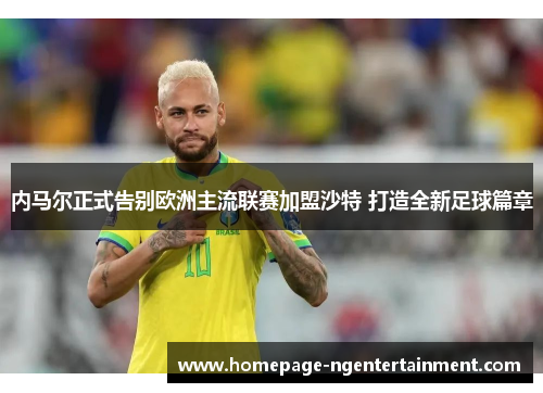 内马尔正式告别欧洲主流联赛加盟沙特 打造全新足球篇章